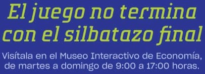 El juego no termina con el silbatazo final. Visitala en el Museo Interactivo de Economia, de martes a domingo de 9:00 a 17:00 horas.